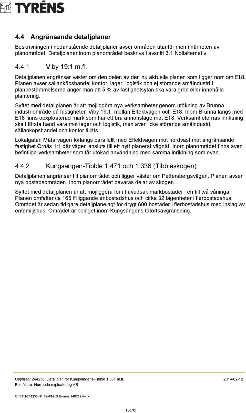 Planen avser sällanköpshandel kontor, lager, logistik och ej störande småindustri I planbestämmelserna anger man att 5 % av fastighetsytan ska vara grön eller innehålla plantering.