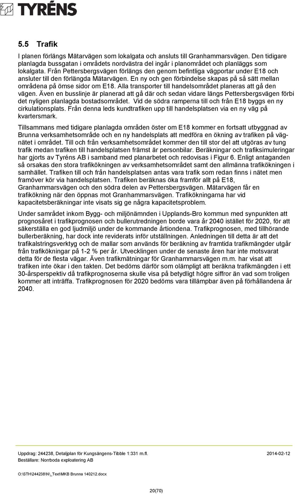 Alla transporter till handelsområdet planeras att gå den vägen. Även en busslinje är planerad att gå där och sedan vidare längs Pettersbergsvägen förbi det nyligen planlagda bostadsområdet.