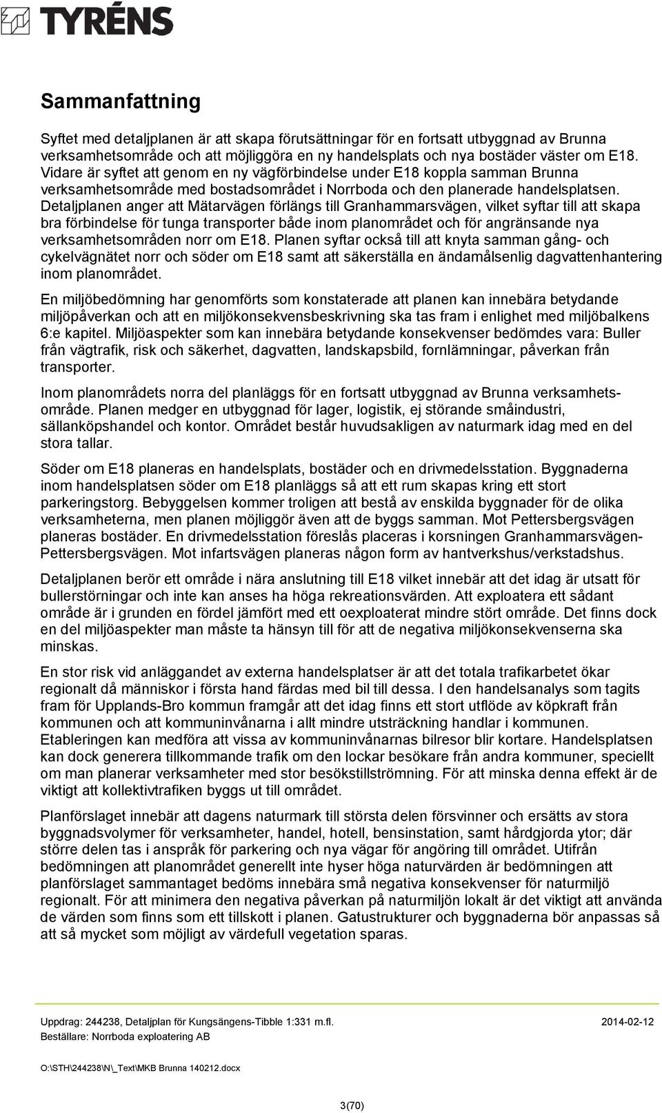 Detaljplanen anger att Mätarvägen förlängs till Granhammarsvägen, vilket syftar till att skapa bra förbindelse för tunga transporter både inom planområdet och för angränsande nya verksamhetsområden