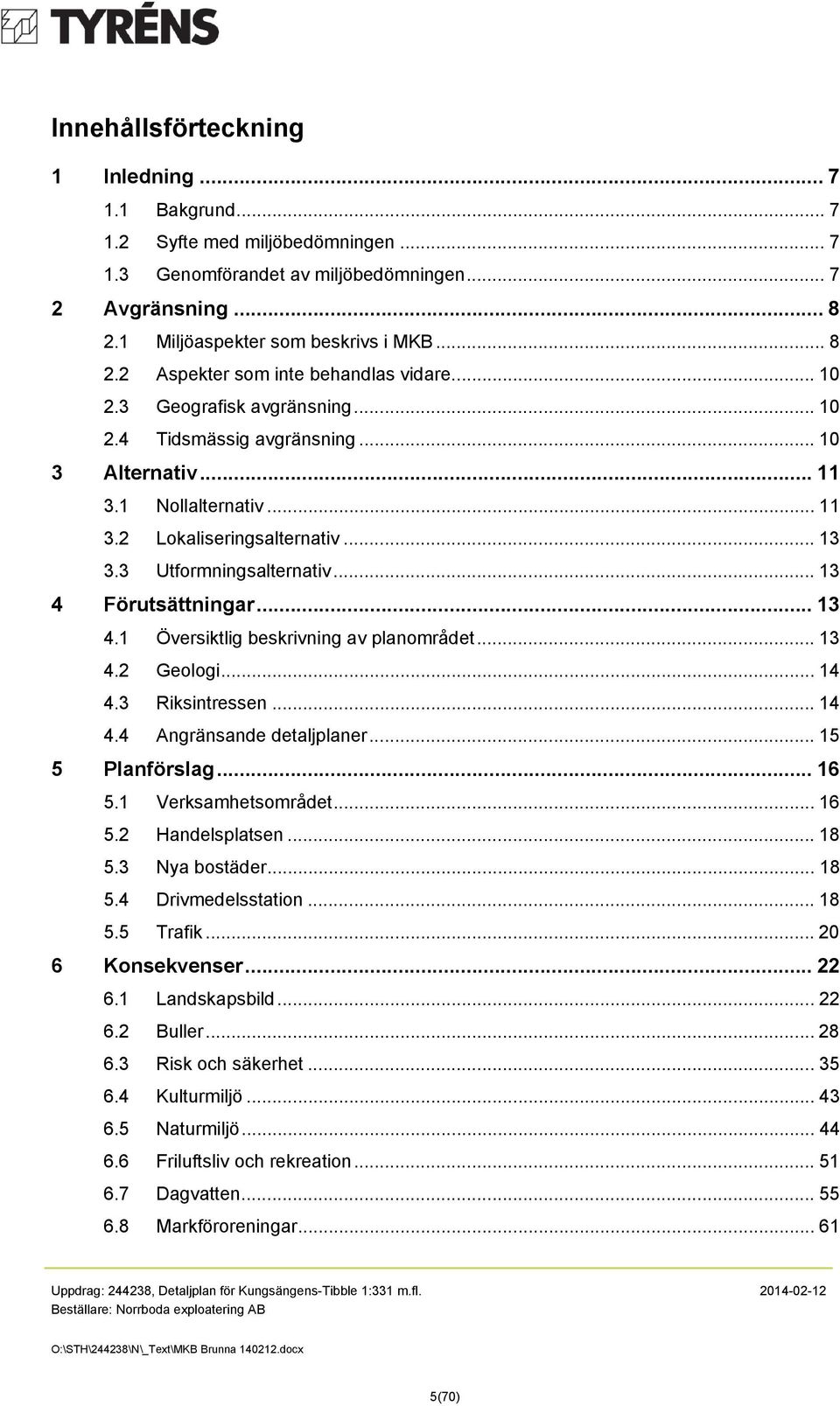 .. 13 4.1 Översiktlig beskrivning av planområdet... 13 4.2 Geologi... 14 4.3 Riksintressen... 14 4.4 Angränsande detaljplaner... 15 5 Planförslag... 16 5.1 Verksamhetsområdet... 16 5.2 Handelsplatsen.