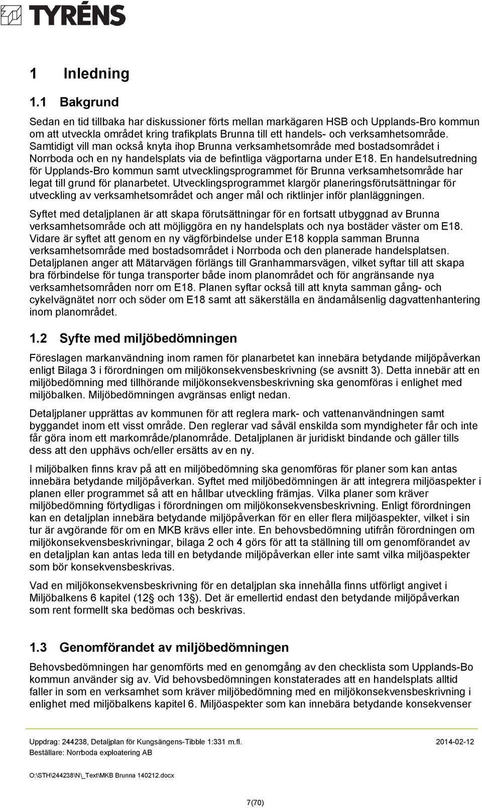 Samtidigt vill man också knyta ihop Brunna verksamhetsområde med bostadsområdet i Norrboda och en ny handelsplats via de befintliga vägportarna under E18.