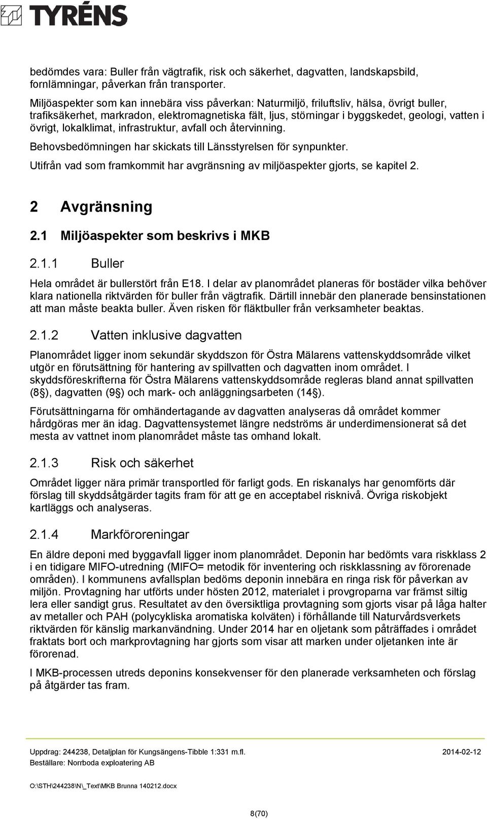 övrigt, lokalklimat, infrastruktur, avfall och återvinning. Behovsbedömningen har skickats till Länsstyrelsen för synpunkter.