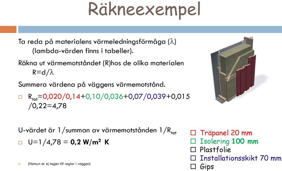 R tot =0,020/0,14+0,10/0,036+0,07/0,039+0,015 /0,22=4,78 U-värdet är 1/summan av värmemotstånden 1/R tot