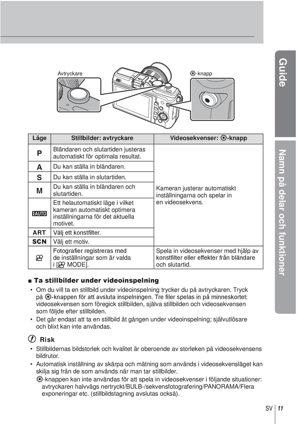 Välj ett motiv. Fotografier registreras med de inställningar som är valda i [n MODE]. Kameran justerar automatiskt inställningarna och spelar in en videosekvens.