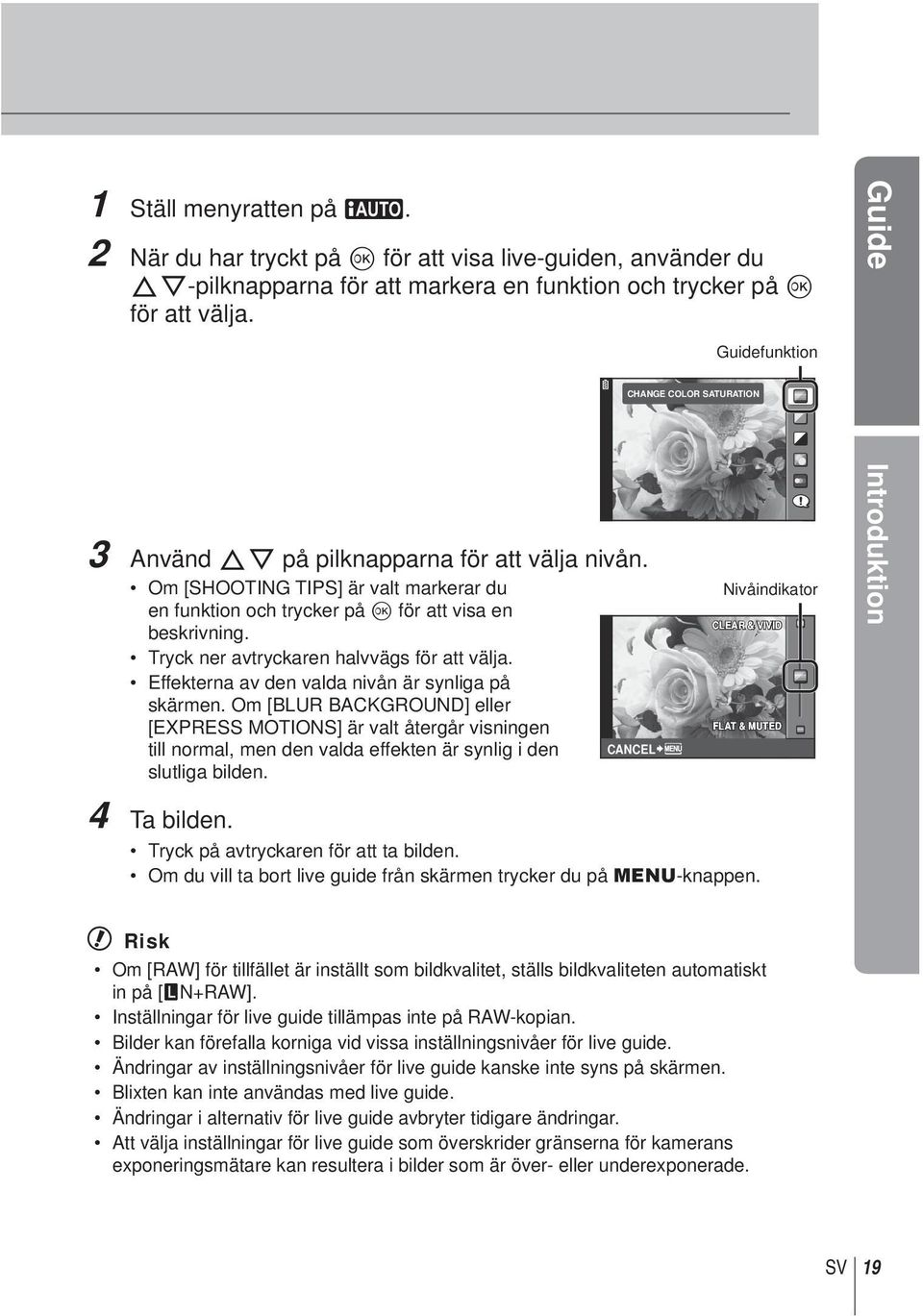 Tryck ner avtryckaren halvvägs för att välja. Effekterna av den valda nivån är synliga på skärmen.