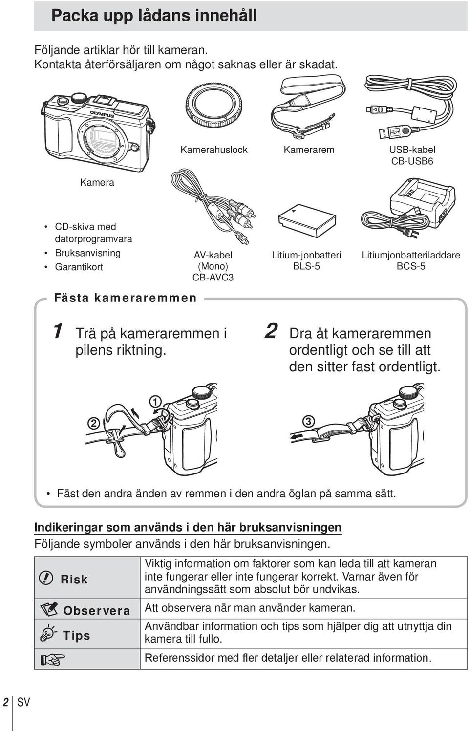 BCS-5 1 Trä på kameraremmen i pilens riktning. 2 Dra åt kameraremmen ordentligt och se till att den sitter fast ordentligt. 1 2 3 Fäst den andra änden av remmen i den andra öglan på samma sätt.