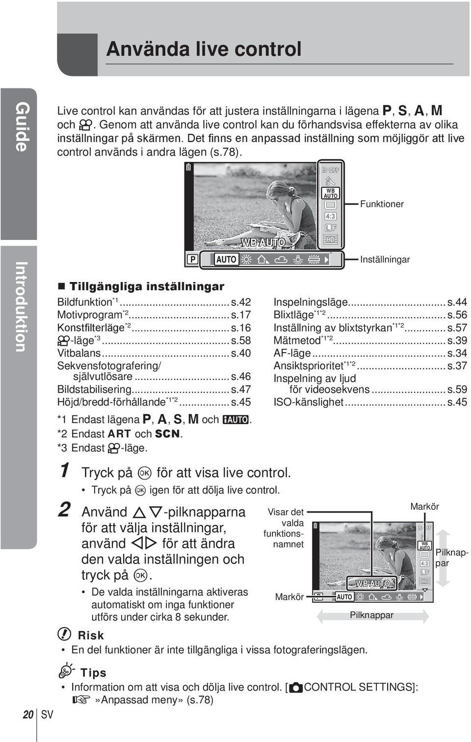 Tillgängliga inställningar Bildfunktion *1... s.42 Motivprogram *2... s.17 Konstfilterläge *2... s.16 n-läge *3... s.58 Vitbalans... s.40 Sekvensfotografering/ självutlösare... s.46 Bildstabilisering.