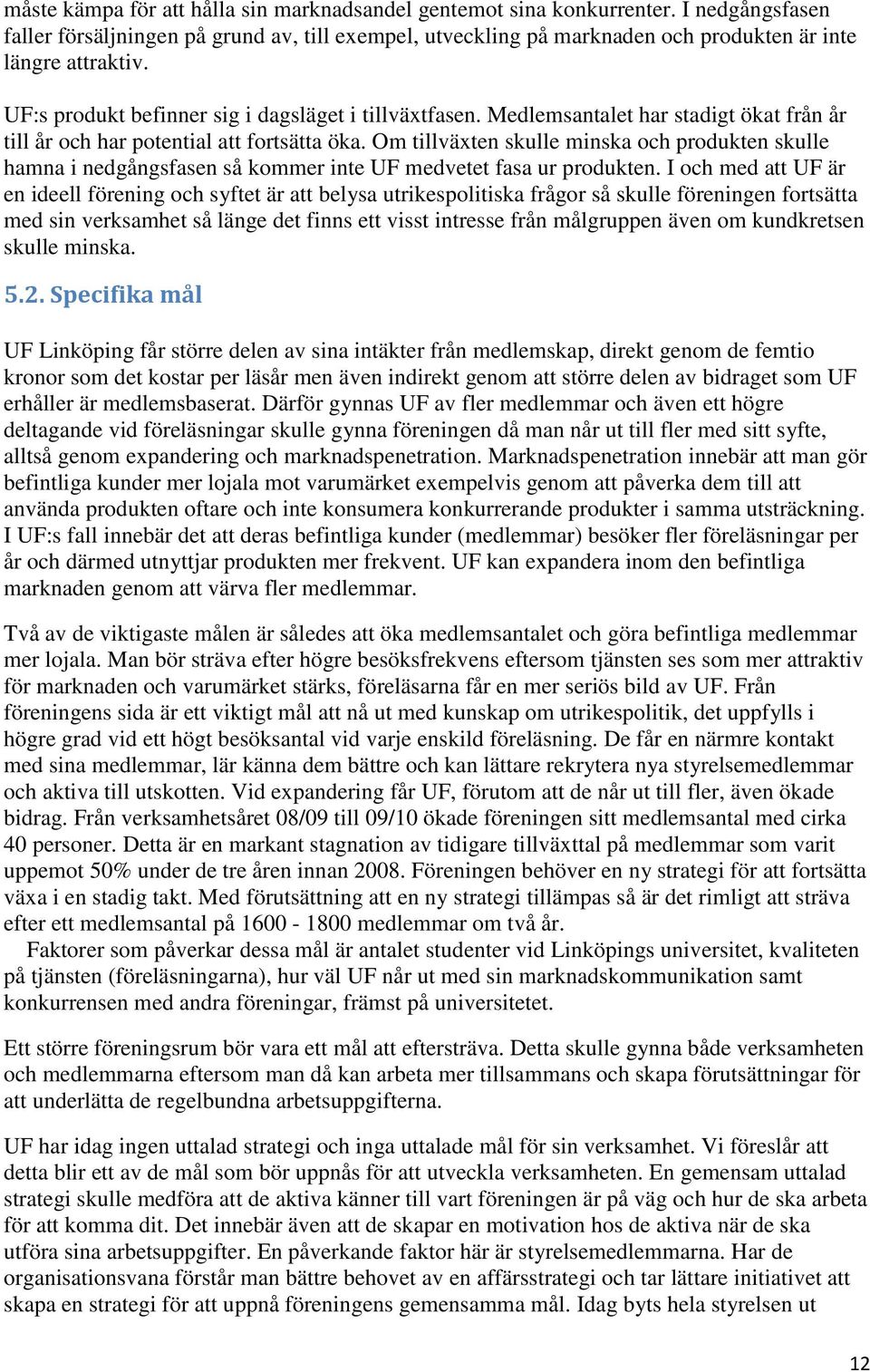 Om tillväxten skulle minska och produkten skulle hamna i nedgångsfasen så kommer inte UF medvetet fasa ur produkten.