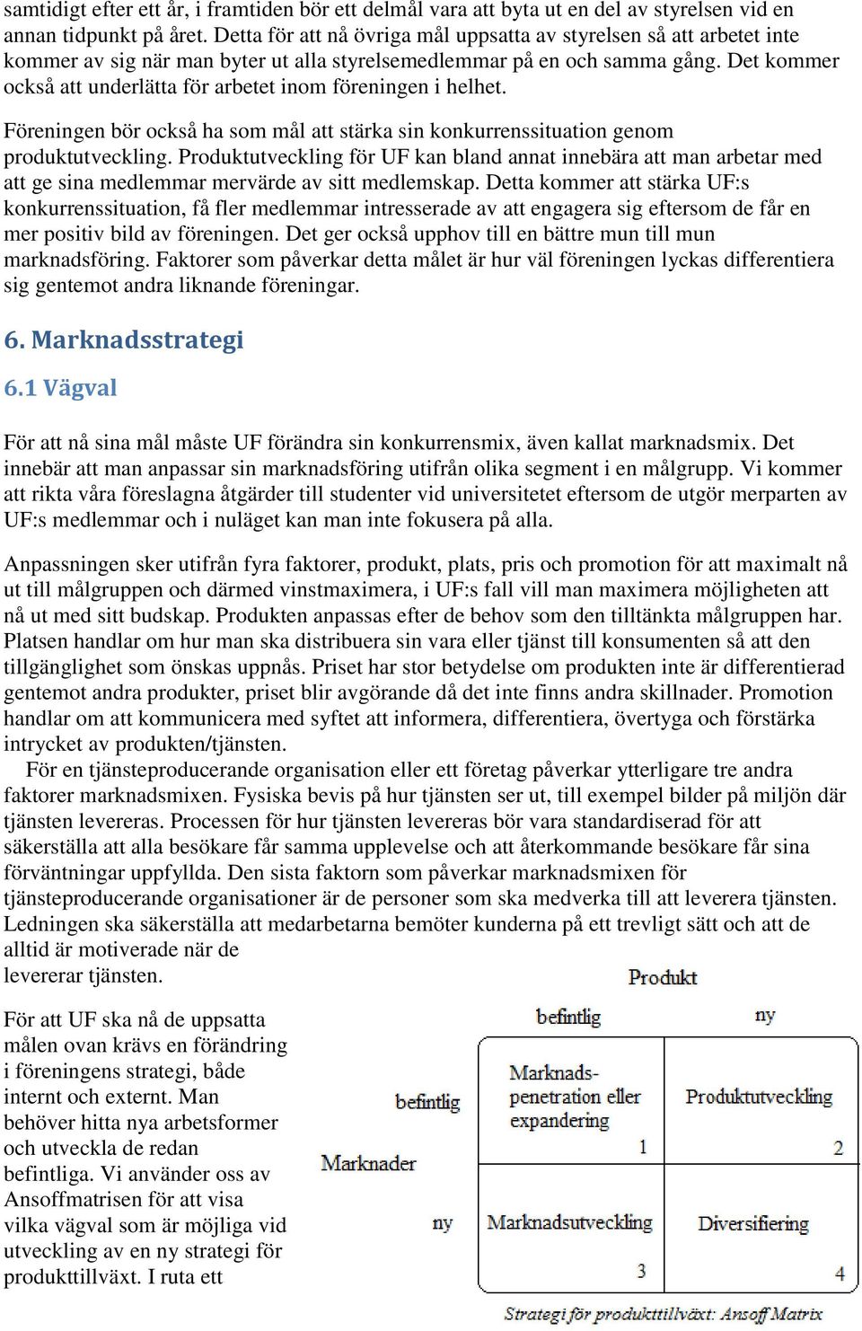 Det kommer också att underlätta för arbetet inom föreningen i helhet. Föreningen bör också ha som mål att stärka sin konkurrenssituation genom produktutveckling.