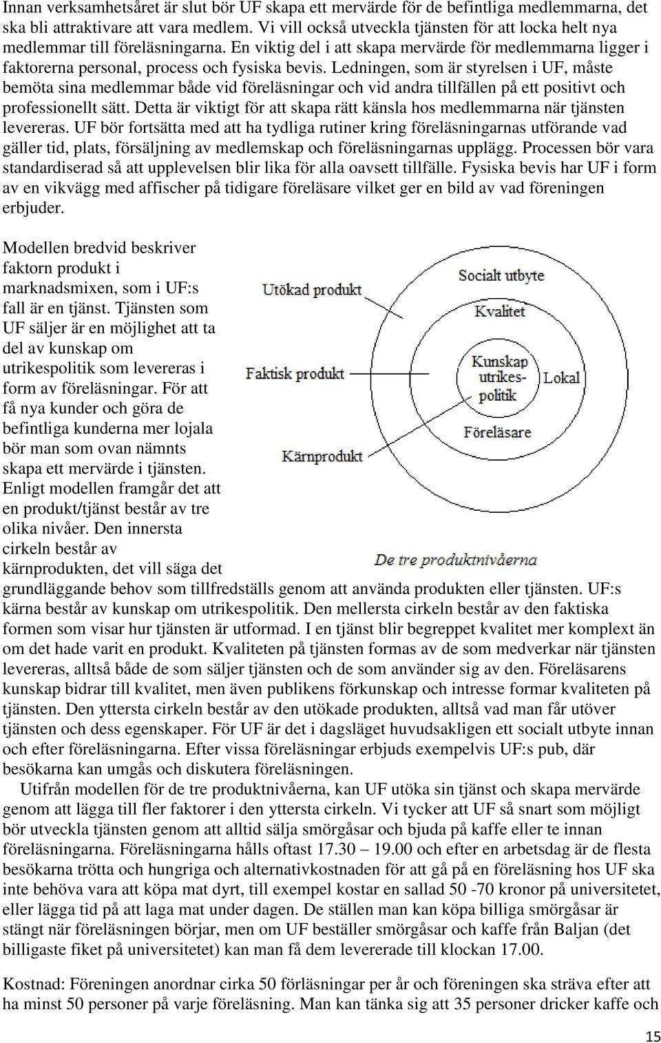 Ledningen, som är styrelsen i UF, måste bemöta sina medlemmar både vid föreläsningar och vid andra tillfällen på ett positivt och professionellt sätt.