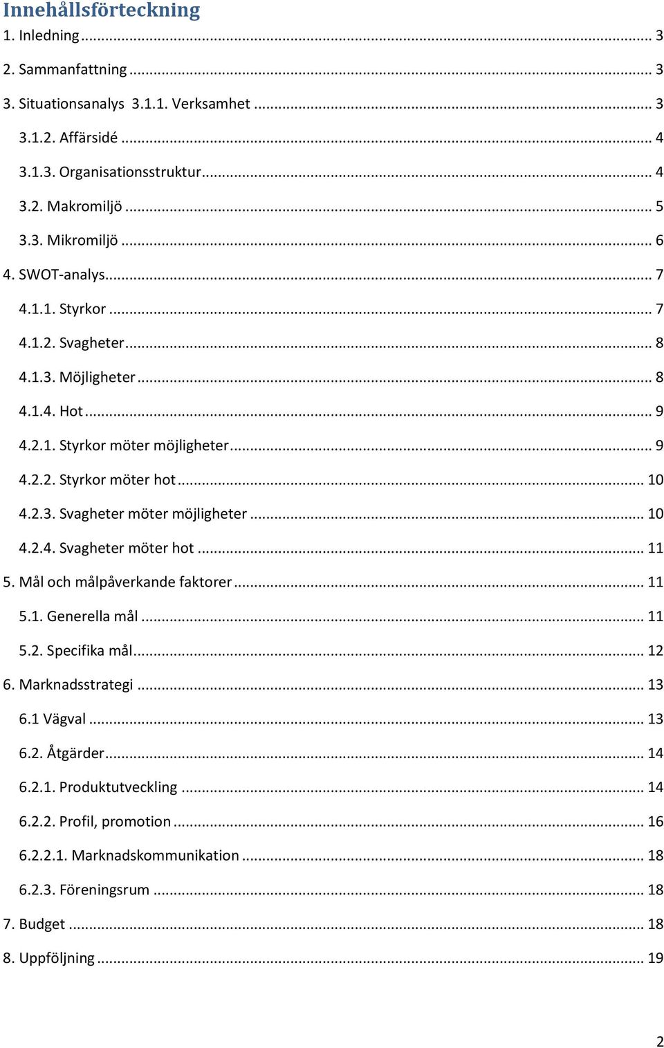 .. 10 4.2.4. Svagheter möter hot... 11 5. Mål och målpåverkande faktorer... 11 5.1. Generella mål... 11 5.2. Specifika mål... 12 6. Marknadsstrategi... 13 6.1 Vägval... 13 6.2. Åtgärder.