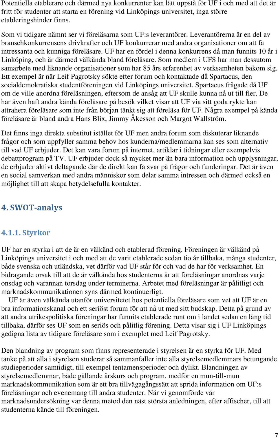 Leverantörerna är en del av branschkonkurrensens drivkrafter och UF konkurrerar med andra organisationer om att få intressanta och kunniga föreläsare.