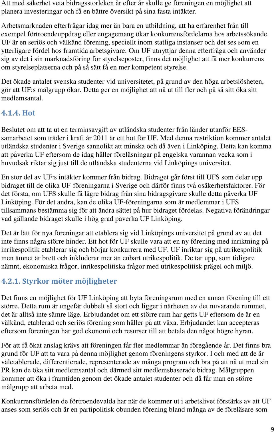 UF är en seriös och välkänd förening, speciellt inom statliga instanser och det ses som en ytterligare fördel hos framtida arbetsgivare.