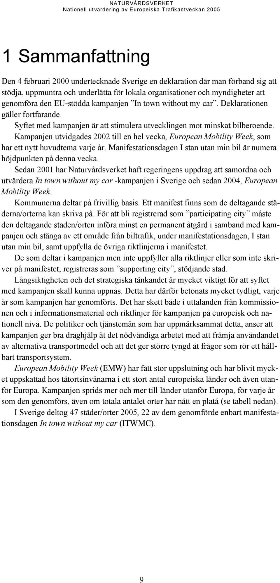 Kampanjen utvidgades 2002 till en hel vecka, European Mobility Week, som har ett nytt huvudtema varje år. Manifestationsdagen I stan utan min bil är numera höjdpunkten på denna vecka.