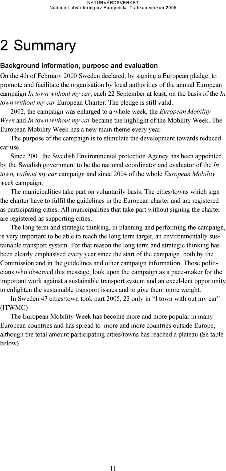 2002, the campaign was enlarged to a whole week, the European Mobility Week and In town without my car became the highlight of the Mobility Week.