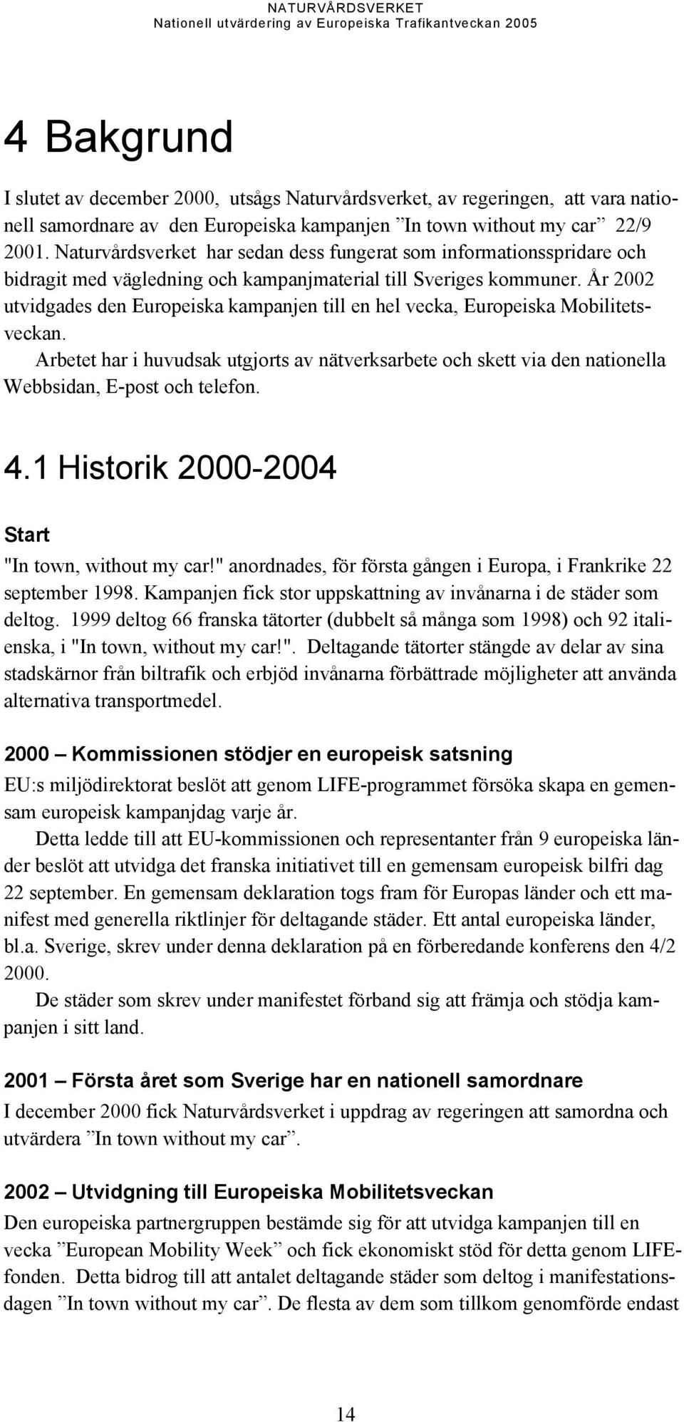 År 2002 utvidgades den Europeiska kampanjen till en hel vecka, Europeiska Mobilitetsveckan.