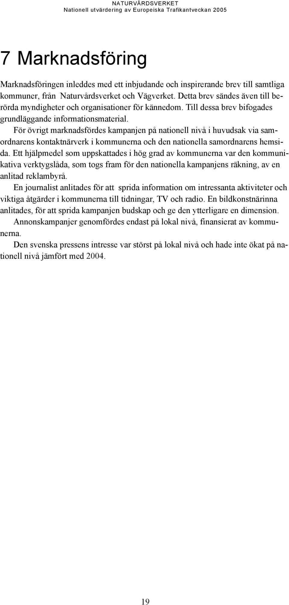 För övrigt marknadsfördes kampanjen på nationell nivå i huvudsak via samordnarens kontaktnärverk i kommunerna och den nationella samordnarens hemsida.