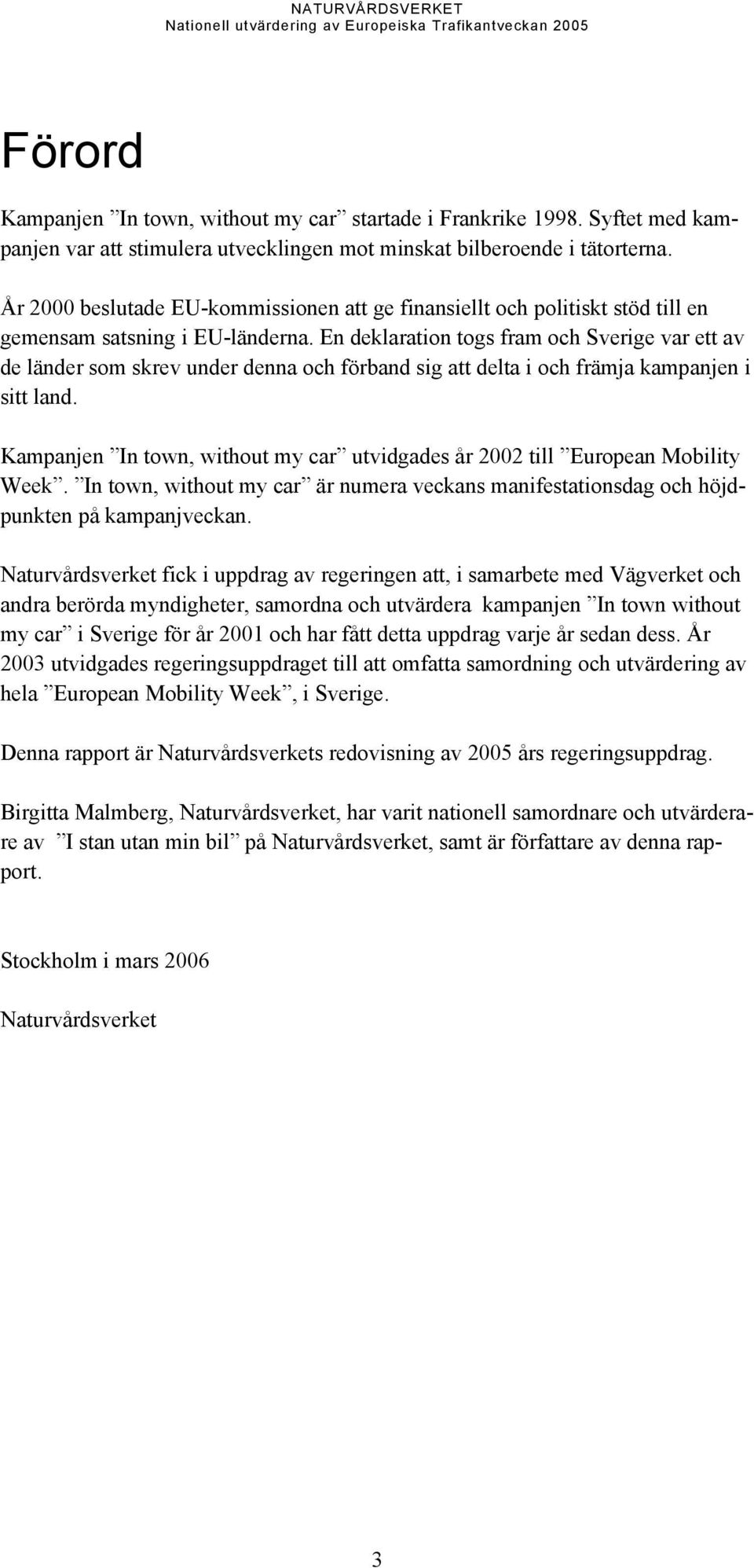 En deklaration togs fram och Sverige var ett av de länder som skrev under denna och förband sig att delta i och främja kampanjen i sitt land.