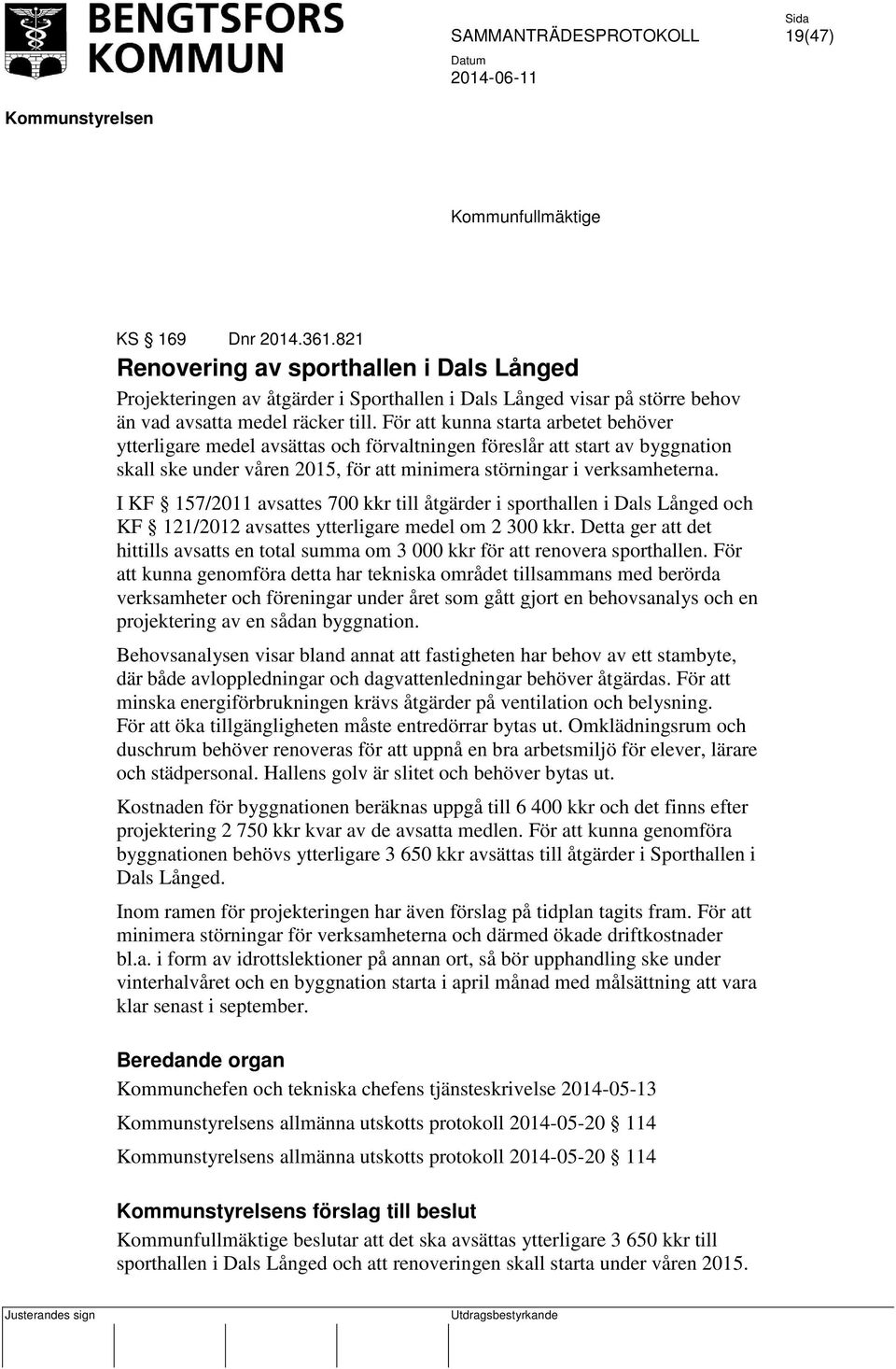 I KF 157/2011 avsattes 700 kkr till åtgärder i sporthallen i Dals Långed och KF 121/2012 avsattes ytterligare medel om 2 300 kkr.