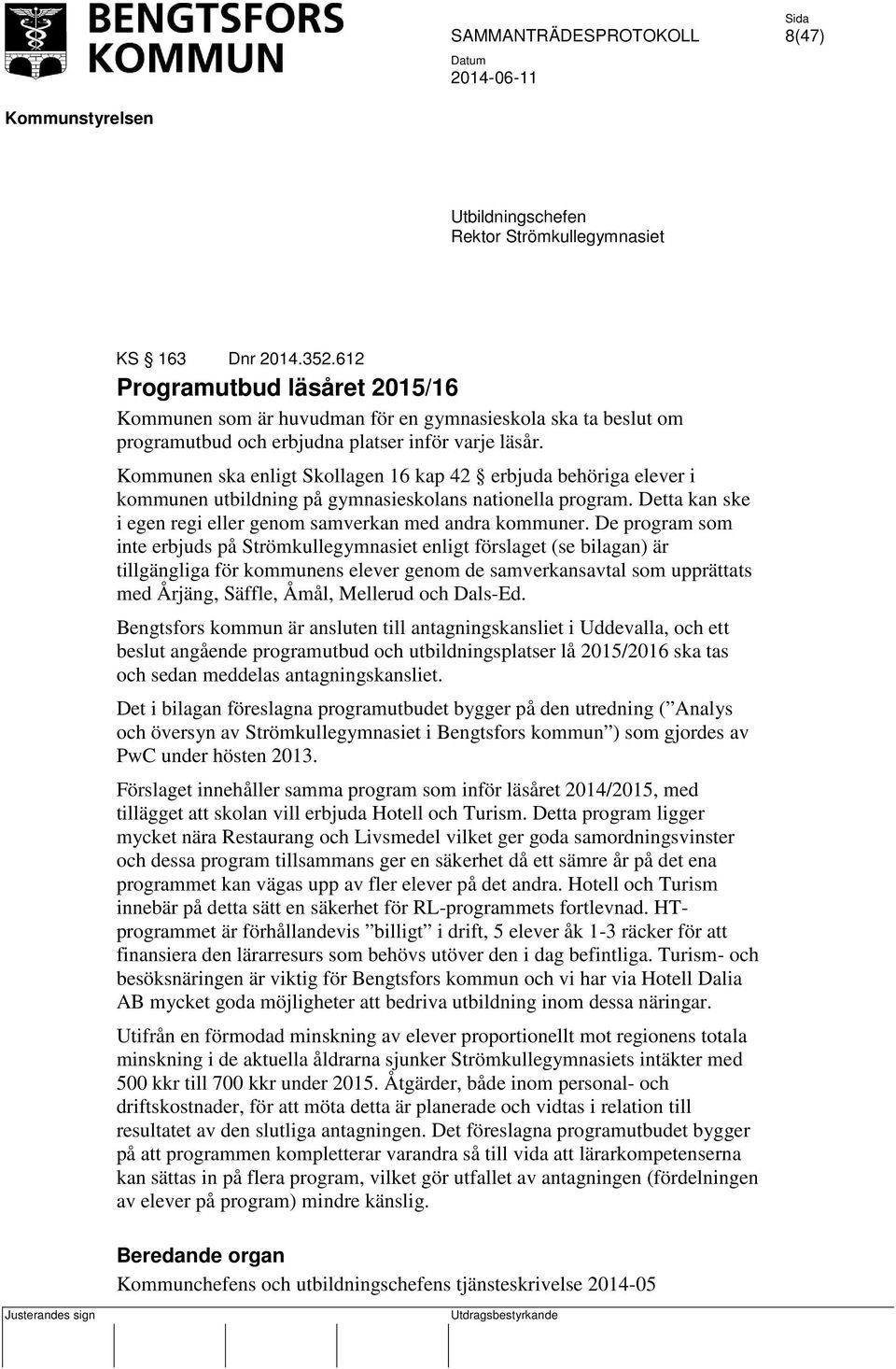 Kommunen ska enligt Skollagen 16 kap 42 erbjuda behöriga elever i kommunen utbildning på gymnasieskolans nationella program. Detta kan ske i egen regi eller genom samverkan med andra kommuner.