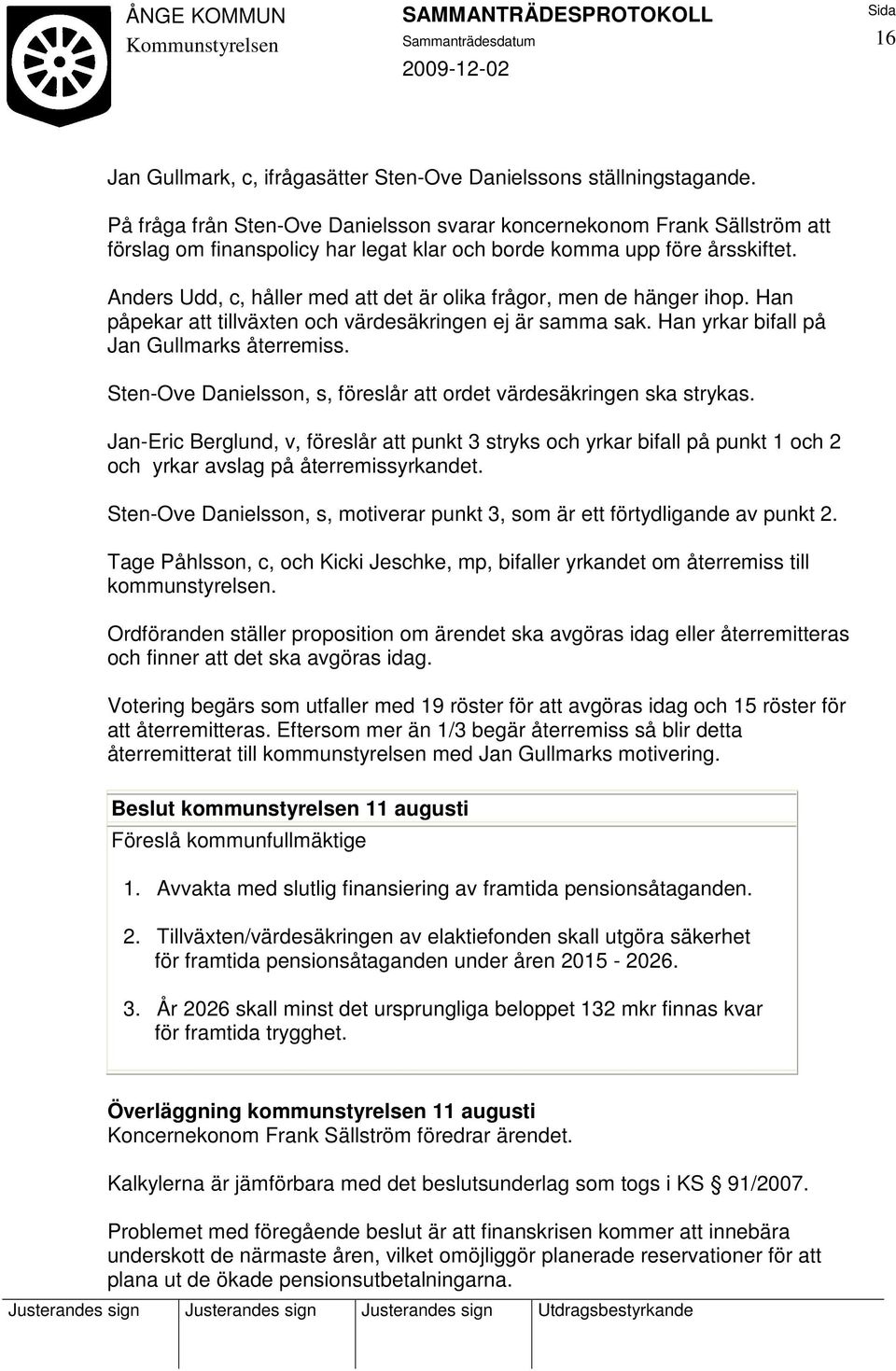 Anders Udd, c, håller med att det är olika frågor, men de hänger ihop. Han påpekar att tillväxten och värdesäkringen ej är samma sak. Han yrkar bifall på Jan Gullmarks återremiss.