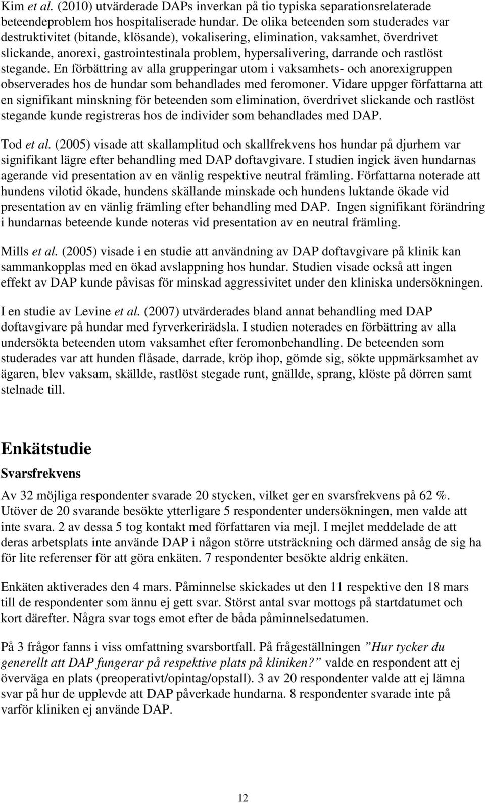 rastlöst stegande. En förbättring av alla grupperingar utom i vaksamhets- och anorexigruppen observerades hos de hundar som behandlades med feromoner.