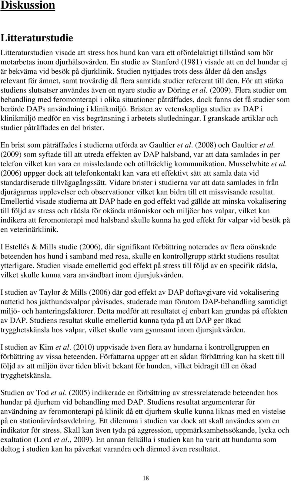 Studien nyttjades trots dess ålder då den ansågs relevant för ämnet, samt trovärdig då flera samtida studier refererat till den.