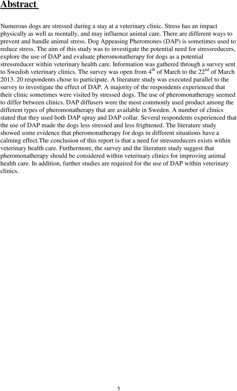The aim of this study was to investigate the potential need for stressreducers, explore the use of DAP and evaluate pheromonatherapy for dogs as a potential stressreducer within veterinary health