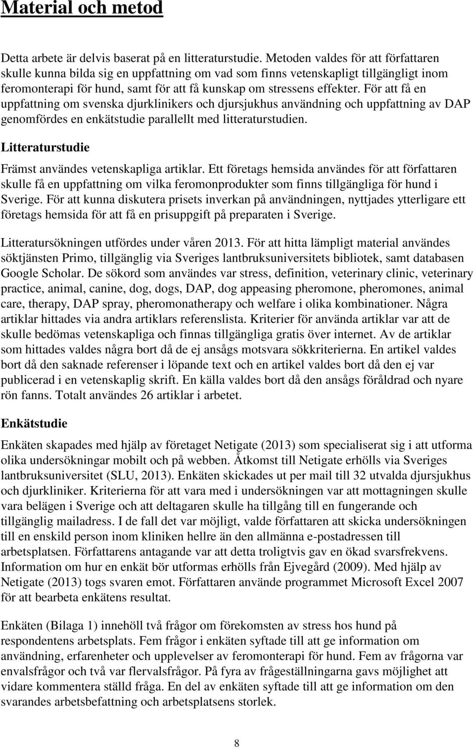 För att få en uppfattning om svenska djurklinikers och djursjukhus användning och uppfattning av DAP genomfördes en enkätstudie parallellt med litteraturstudien.