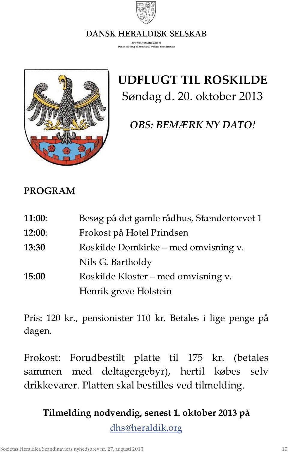 Bartholdy 15:00 Roskilde Kloster med omvisning v. Henrik greve Holstein Pris: 120 kr., pensionister 110 kr. Betales i lige penge på dagen. Frokost: Forudbestilt platte til 175 kr.