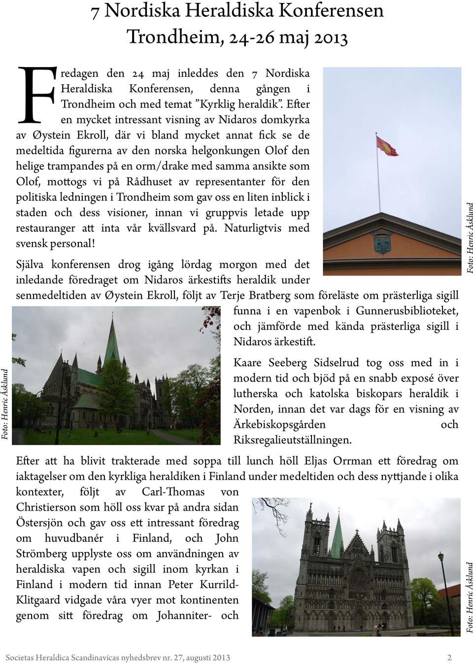 Efter en mycket intressant visning av Nidaros domkyrka av Øystein Ekroll, där vi bland mycket annat fick se de medeltida figurerna av den norska helgonkungen Olof den helige trampandes på en