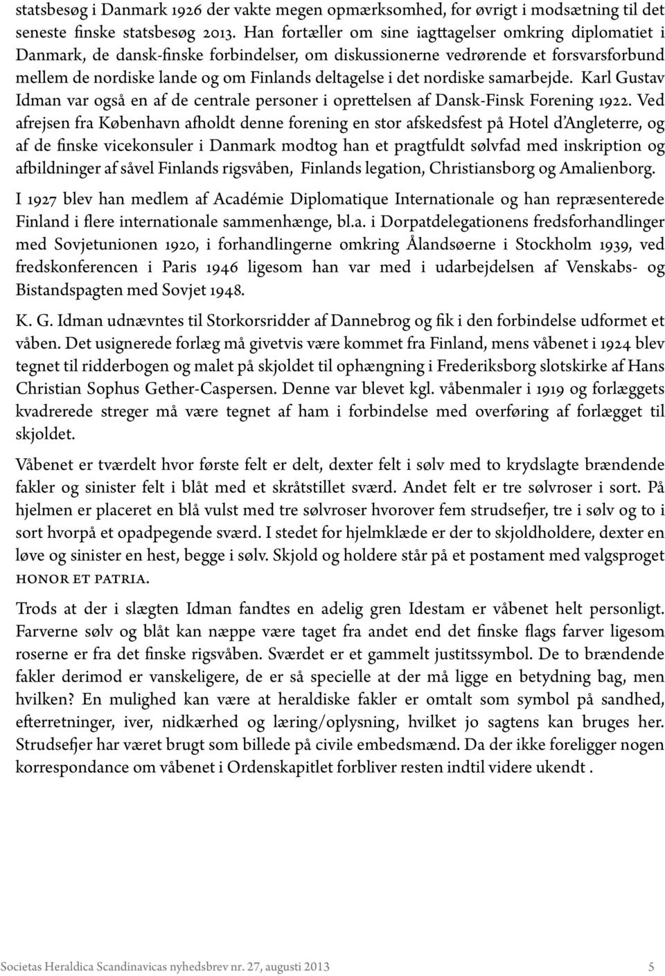 det nordiske samarbejde. Karl Gustav Idman var også en af de centrale personer i oprettelsen af Dansk-Finsk Forening 1922.