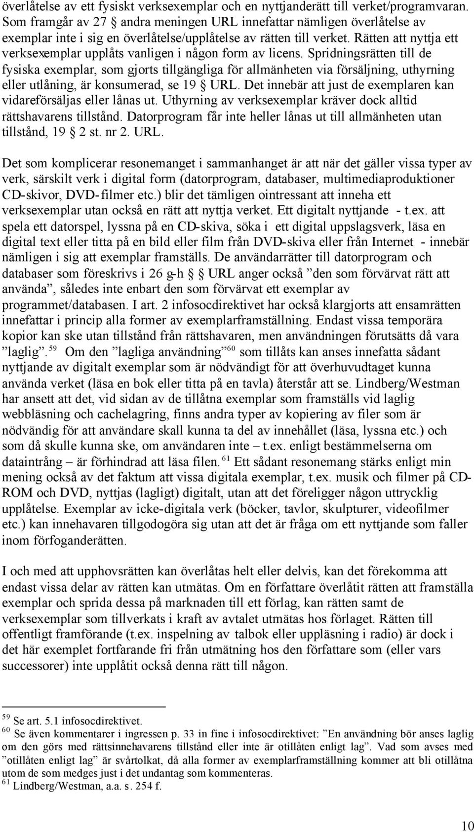 Rätten att nyttja ett verksexemplar upplåts vanligen i någon form av licens.