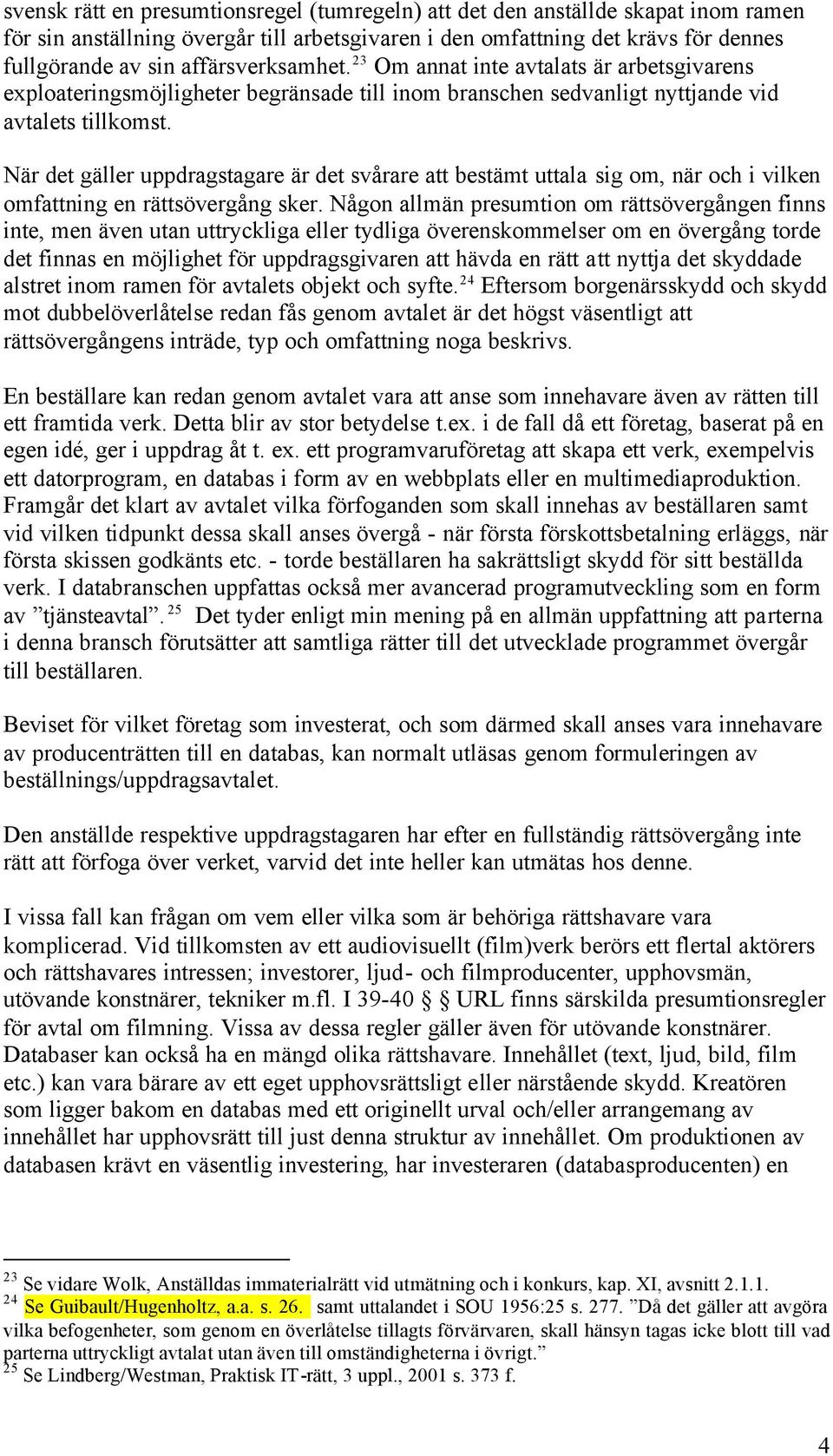 När det gäller uppdragstagare är det svårare att bestämt uttala sig om, när och i vilken omfattning en rättsövergång sker.