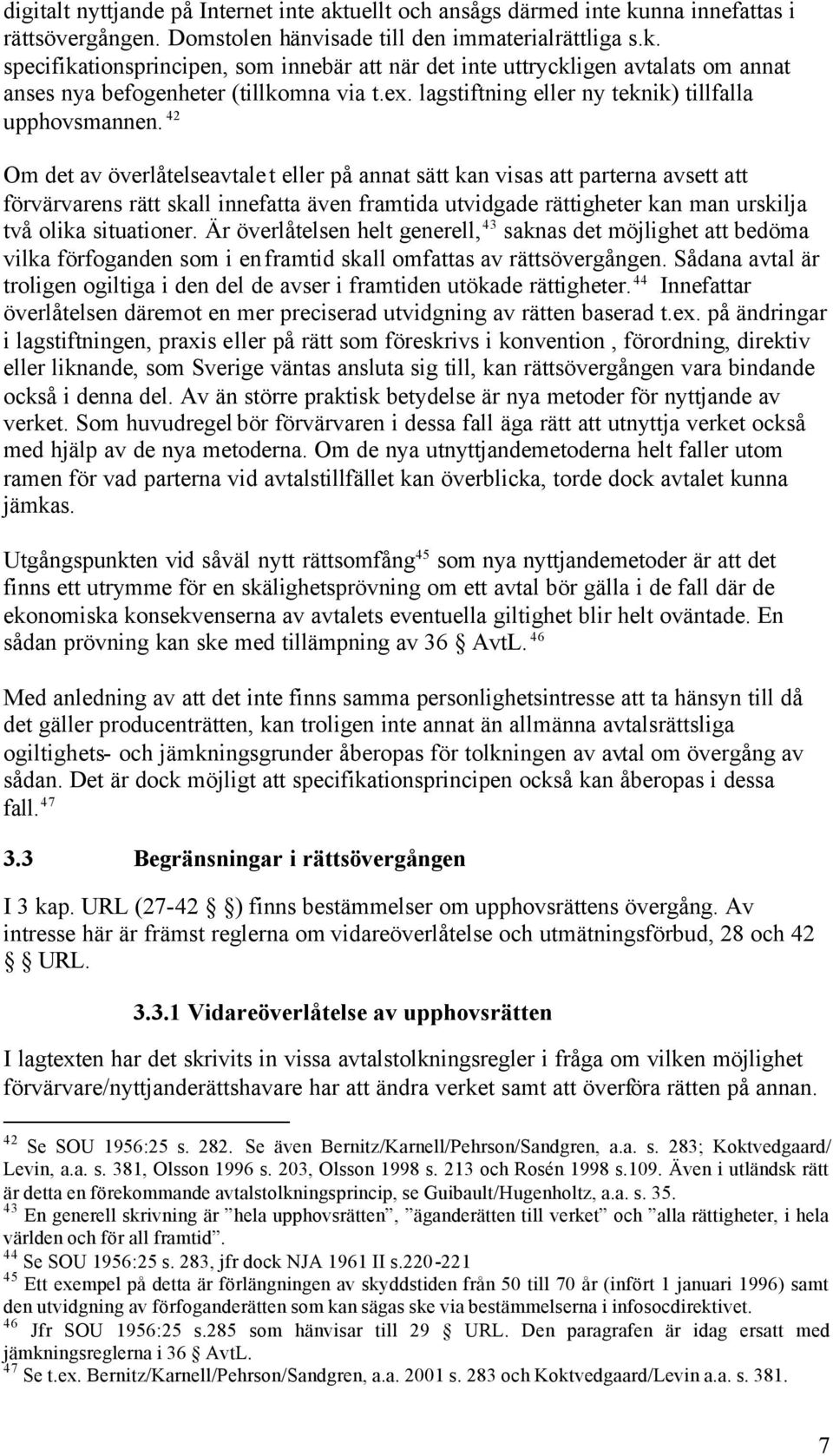 42 Om det av överlåtelseavtalet eller på annat sätt kan visas att parterna avsett att förvärvarens rätt skall innefatta även framtida utvidgade rättigheter kan man urskilja två olika situationer.