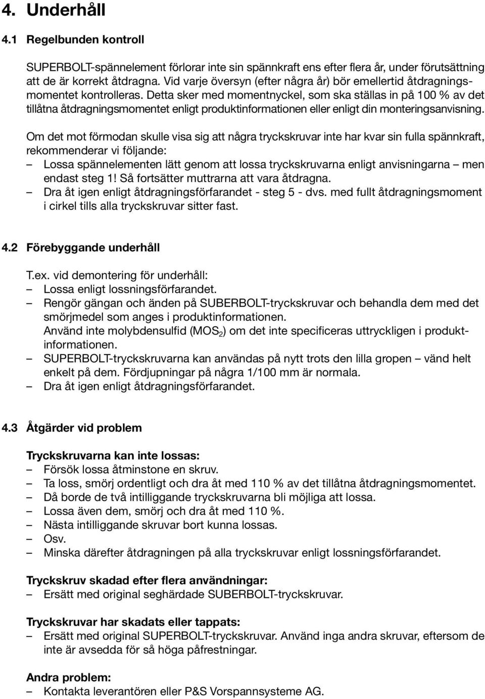 Detta sker med momentnyckel, som ska ställas in på 100 % av det tillåtna åtdragningsmomentet enligt produktinformationen eller enligt din monteringsanvisning.