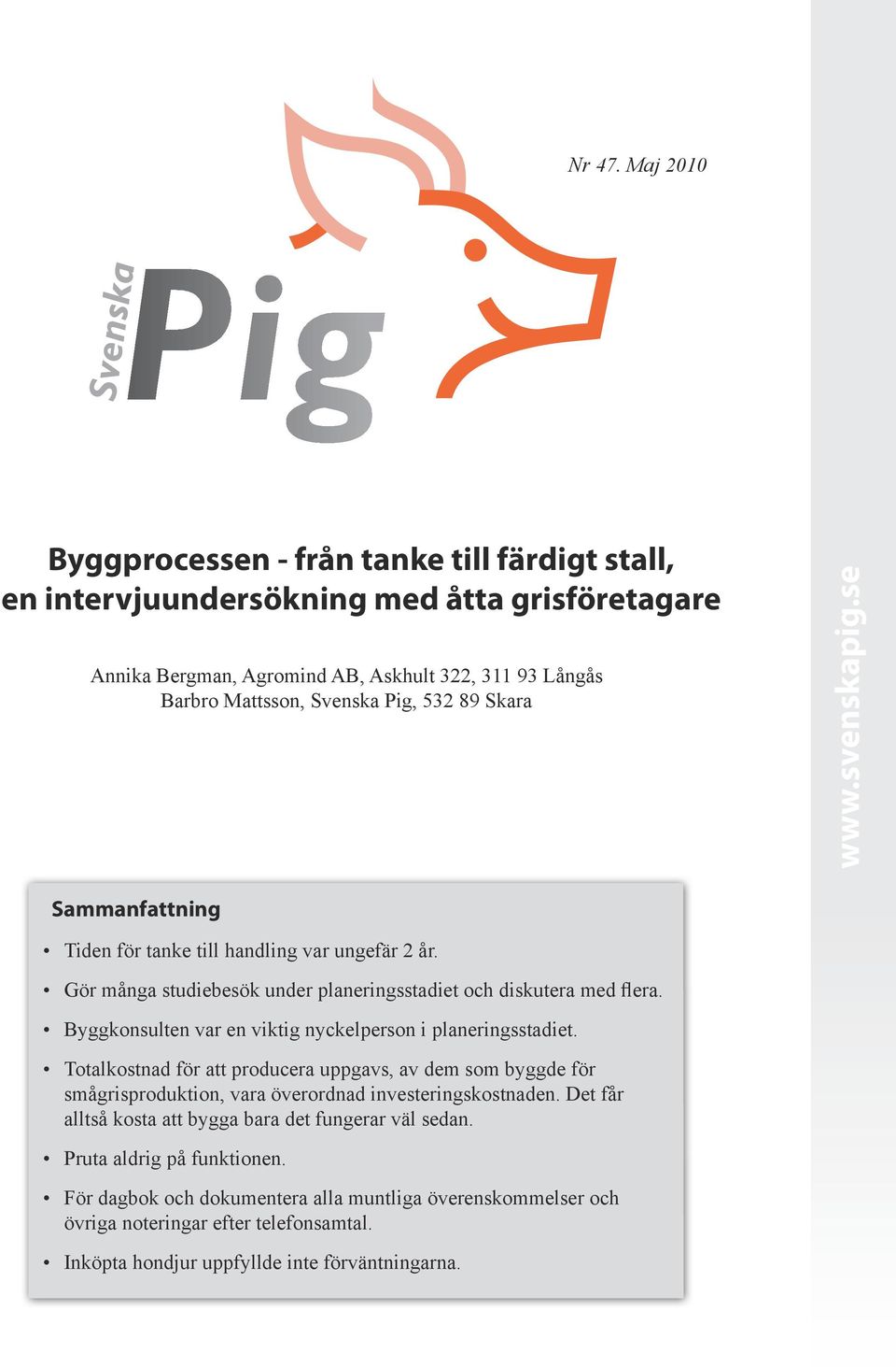 89 Skara www.svenskapig.se Sammanfattning Tiden för tanke till handling var ungefär 2 år. Gör många studiebesök under planeringsstadiet och diskutera med flera.