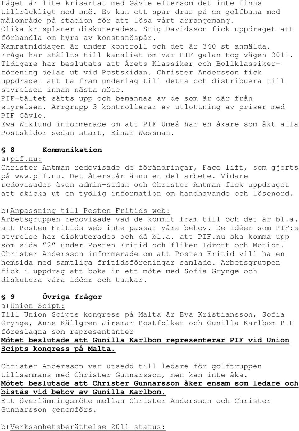 Fråga har ställts till kansliet om var PIF-galan tog vägen 2011. Tidigare har beslutats att Årets Klassiker och Bollklassikerförening delas ut vid Postskidan.