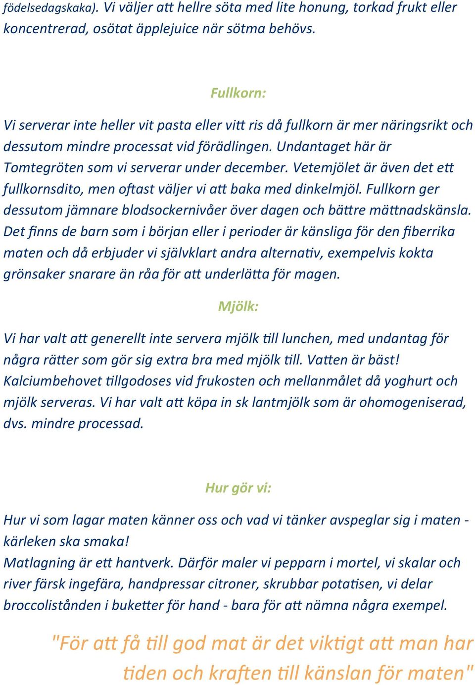 Vetemjölet är även det e= fullkornsdito, men ofast väljer vi a= baka med dinkelmjöl. Fullkorn ger dessutom jämnare blodsockernivåer över dagen och bä=re mä=nadskänsla.