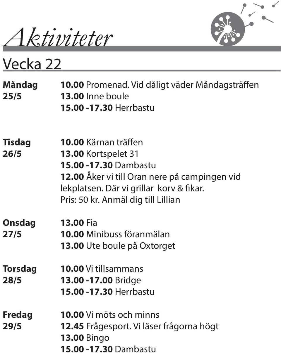 Pris: 50 kr. Anmäl dig till Lillian Onsdag 13.00 Fia 27/5 10.00 Minibuss föranmälan 13.00 Ute boule på Oxtorget Torsdag 10.