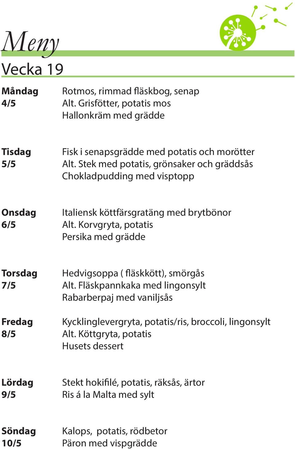 Korvgryta, potatis Persika med grädde Torsdag Hedvigsoppa ( fläskkött), smörgås 7/5 Alt.