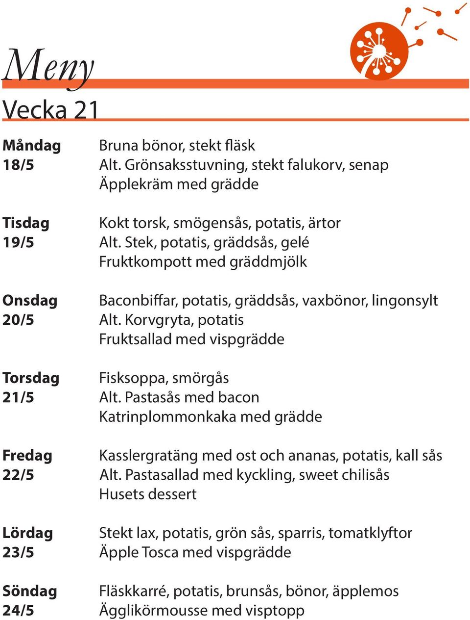 Korvgryta, potatis Fruktsallad med vispgrädde Torsdag Fisksoppa, smörgås 21/5 Alt.