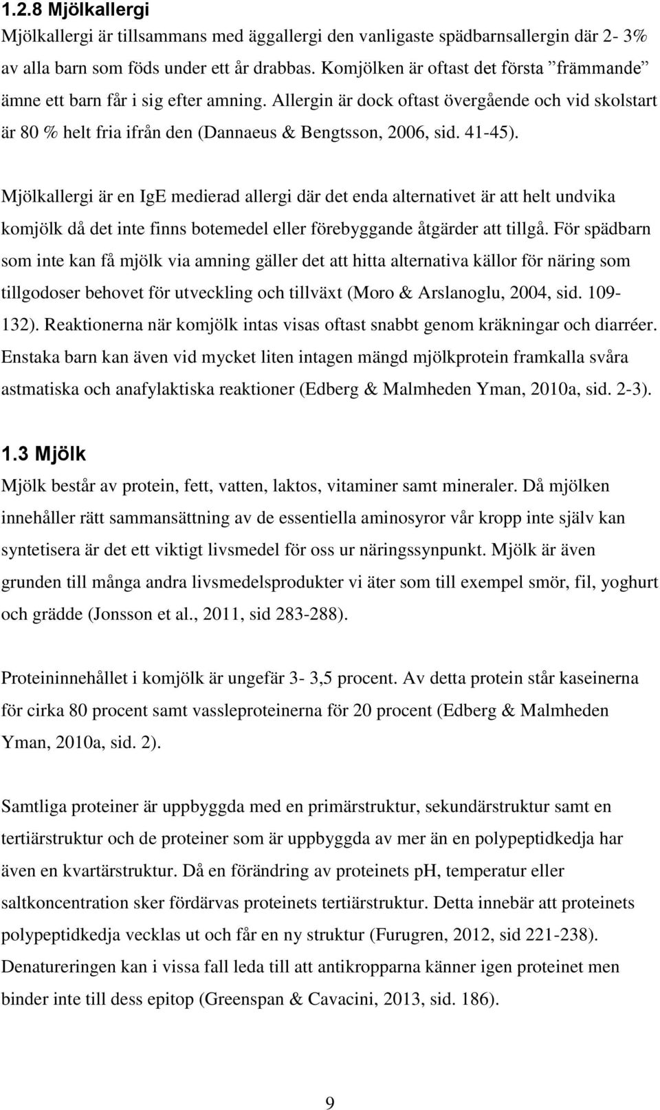 41-45). Mjölkallergi är en IgE medierad allergi där det enda alternativet är att helt undvika komjölk då det inte finns botemedel eller förebyggande åtgärder att tillgå.