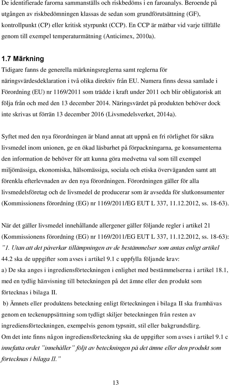 En CCP är mätbar vid varje tillfälle genom till exempel temperaturmätning (Anticimex, 2010a). 1.