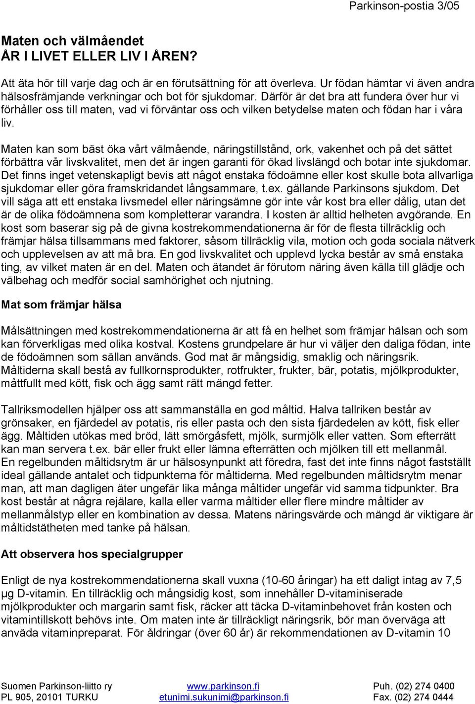 Maten kan som bäst öka vårt välmående, näringstillstånd, ork, vakenhet och på det sättet förbättra vår livskvalitet, men det är ingen garanti för ökad livslängd och botar inte sjukdomar.