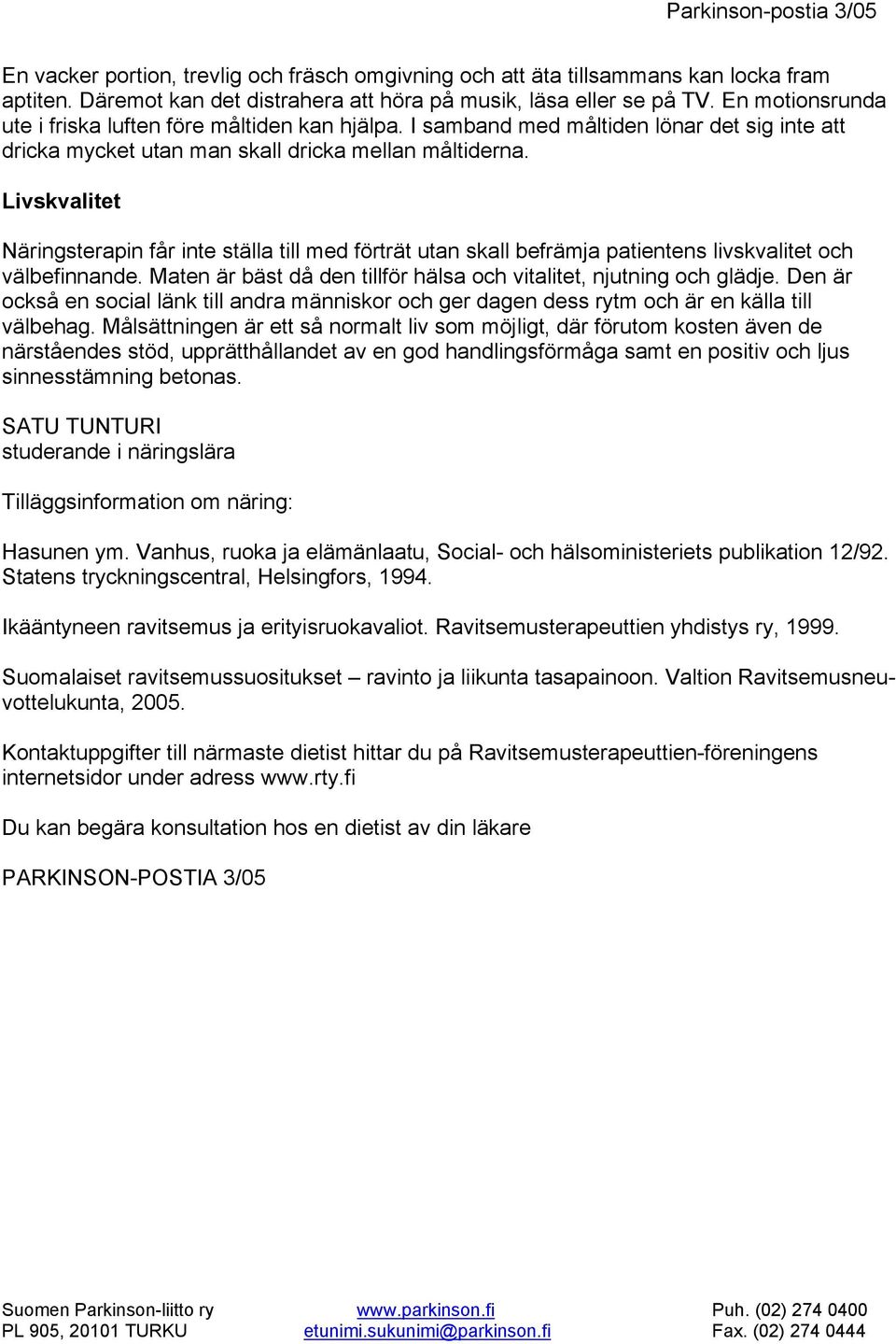 Livskvalitet Näringsterapin får inte ställa till med förträt utan skall befrämja patientens livskvalitet och välbefinnande. Maten är bäst då den tillför hälsa och vitalitet, njutning och glädje.