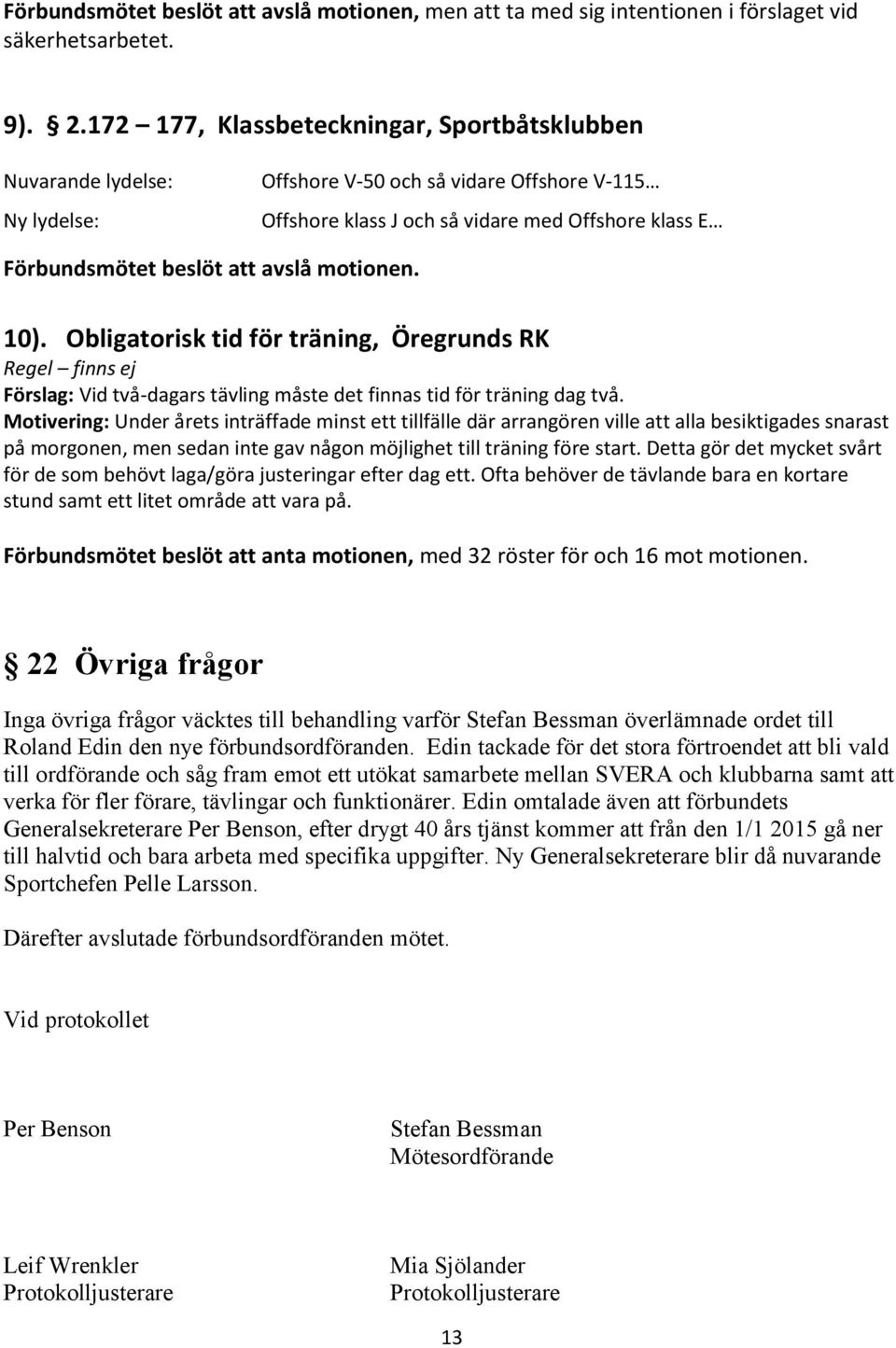 Obligatorisk tid för träning, Öregrunds RK Regel finns ej Förslag: Vid två-dagars tävling måste det finnas tid för träning dag två.