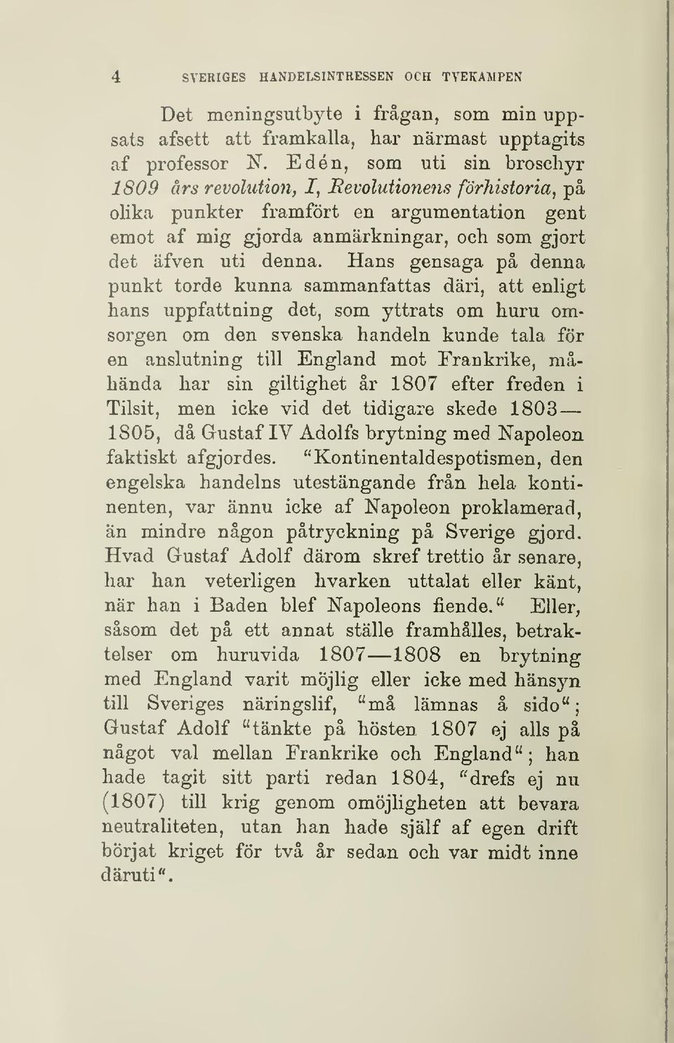 Hans gensaga på denna punkt torde kunna sammanfattas däri, att enligt hans uppfattning det, som yttrats om huru omsorgen om den svenska handeln kunde tala för en anslutning till England mot