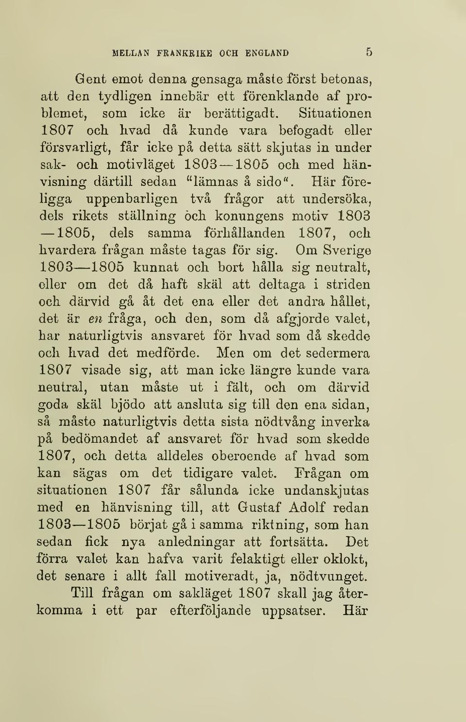 Här föreligga uppenbarligen två frågor att undersöka, dels rikets ställning öch. konungens motiv 1803 1805, dels samma förhållanden 1807, och hvardera frågan måste tagas för sig.