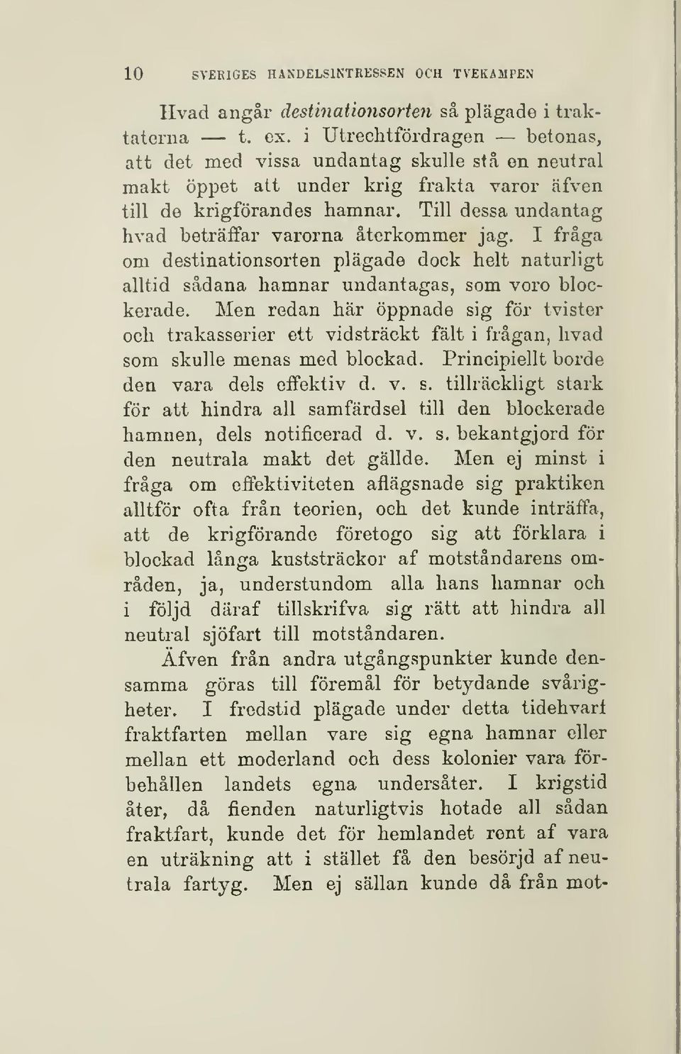 Till dessa undantag hvad beträffar varorna återkommer jag. I fråga om destinationsorten plägade dock helt naturligt alltid sådana hamnar undantagas, som voro blockerade.